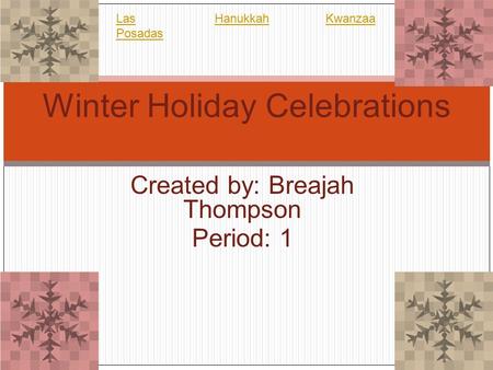 Created by: Breajah Thompson Period: 1 Winter Holiday Celebrations Las Posadas HanukkahKwanzaa.