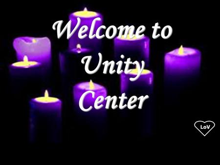 LoV Welcome to UnityCenter. LoV Unity Center Musicians Mark Emerson, vocals and keys Stephanie Sant’ Ambrogio, violin Bella Albright, flute Brie Albright,