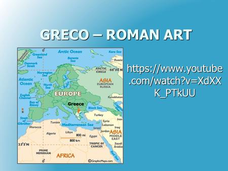 GRECO – ROMAN ART https://www.youtube.com/watch?v=XdXXK_PTkUU.