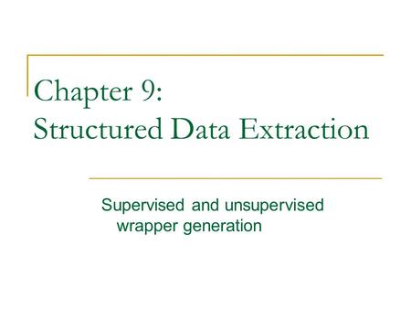 Chapter 9: Structured Data Extraction Supervised and unsupervised wrapper generation.