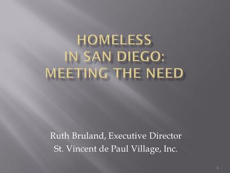 1 Ruth Bruland, Executive Director St. Vincent de Paul Village, Inc.