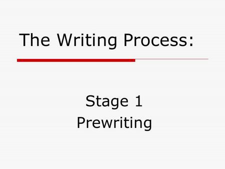 The Writing Process: Stage 1 Prewriting. 2 Writing Process: Overview  Focus is on what students think and do as they write.  It is a process.  It is.