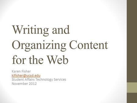 Writing and Organizing Content for the Web Karen Fisher Student Affairs Technology Services November 2012