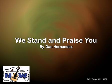 We Stand and Praise You By Dan Hernandez We Stand and Praise You By Dan Hernandez CCLI Song #1119107.