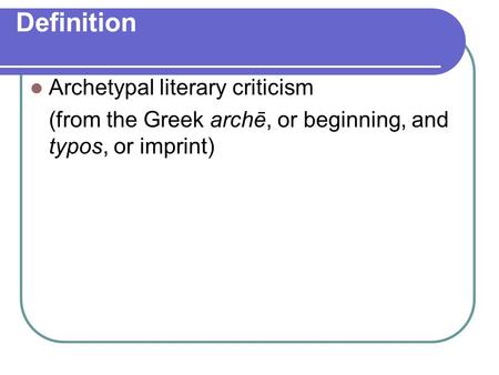 Definition Archetypal literary criticism (from the Greek archē, or beginning, and typos, or imprint)