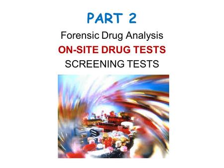 Forensic Drug Analysis ON-SITE DRUG TESTS SCREENING TESTS