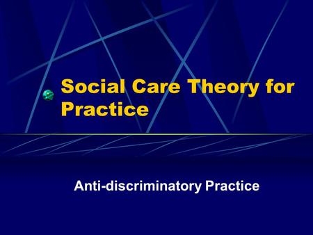 Social Care Theory for Practice Anti-discriminatory Practice.
