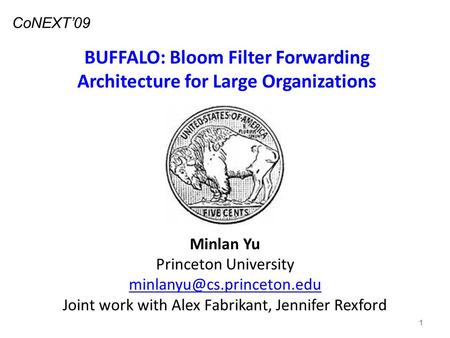 BUFFALO: Bloom Filter Forwarding Architecture for Large Organizations Minlan Yu Princeton University Joint work with Alex Fabrikant,
