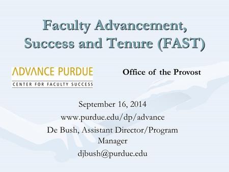 Faculty Advancement, Success and Tenure (FAST) September 16, 2014  De Bush, Assistant Director/Program Manager