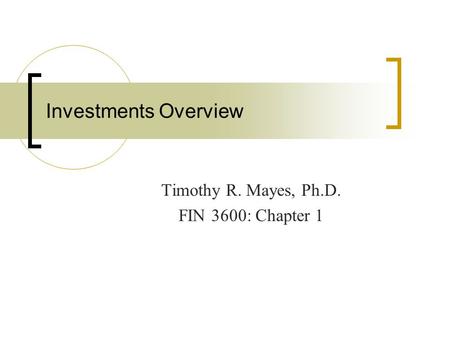Investments Overview Timothy R. Mayes, Ph.D. FIN 3600: Chapter 1.