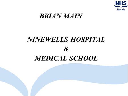 BRIAN MAIN NINEWELLS HOSPITAL & MEDICAL SCHOOL. NHS TAYSIDE POSITION Parking charges only at Perth Royal Infirmary & Ninewells Hospital Perth Royal Infirmary.