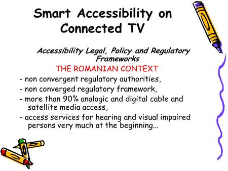 Smart Accessibility on Connected TV Accessibility Legal, Policy and Regulatory Frameworks THE ROMANIAN CONTEXT - non convergent regulatory authorities,