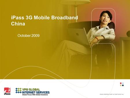 IPass 3G Mobile Broadband China October 2009. The Power of 3G Mobile Broadband – China Network 2 High Quality Network: Reliable EV-DO Rev A connectivity.