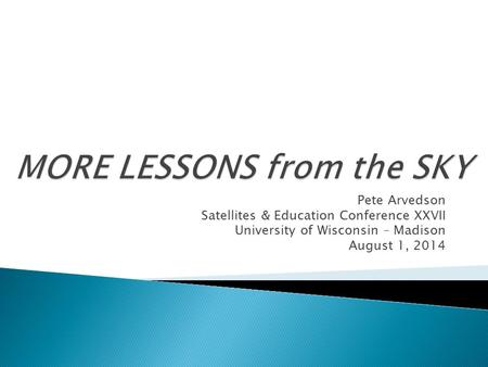 Pete Arvedson Satellites & Education Conference XXVII University of Wisconsin – Madison August 1, 2014.