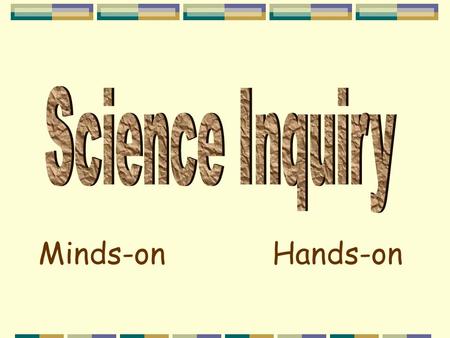 Science Inquiry Minds-on			 Hands-on.