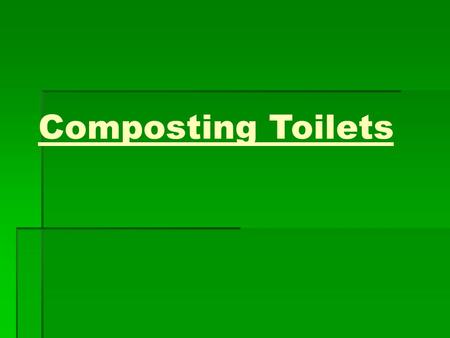 Composting Toilets. Benefits  Composting toilets allows you to cut your water bill in half.  It protects the watershed from getting dirty.  Composting.