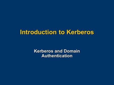 Introduction to Kerberos Kerberos and Domain Authentication.