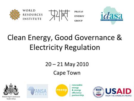 PRAYAS ENERGY GROUP Clean Energy, Good Governance & Electricity Regulation 20 – 21 May 2010 Cape Town.