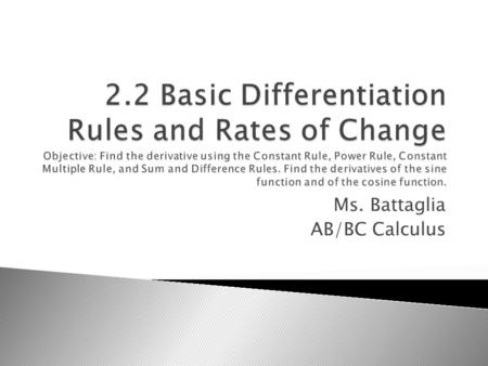 Ms. Battaglia AB/BC Calculus. Thm 2.2 The Constant Rule The derivative of a constant function is 0. That is, if c is a real number, then Examples: FunctionDerivative.