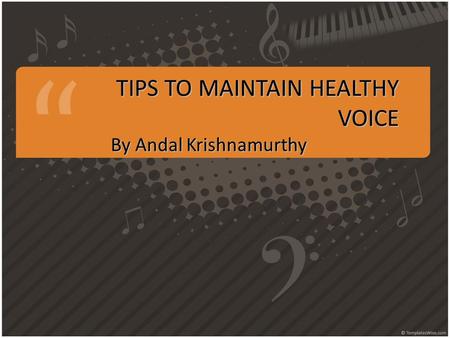 TIPS TO MAINTAIN HEALTHY VOICE By Andal Krishnamurthy.