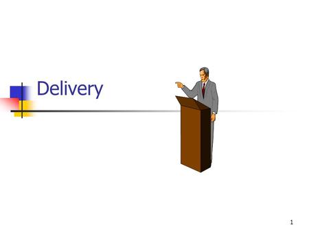 Delivery 1. Delivery Defined Physical attributes that contribute to meaning Gestures and facial expressions Timing Voice General body language Does not.