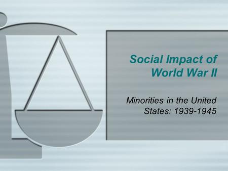 Social Impact of World War II Minorities in the United States: 1939-1945.