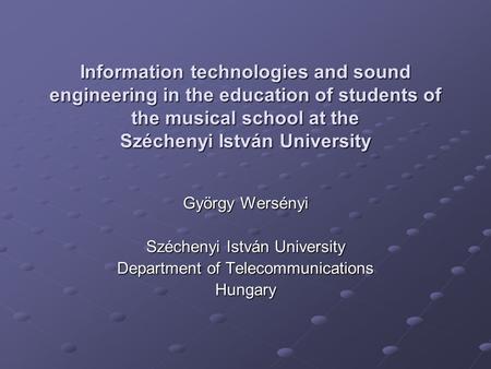 Information technologies and sound engineering in the education of students of the musical school at the Széchenyi István University György Wersényi Széchenyi.