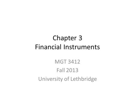 Chapter 3 Financial Instruments MGT 3412 Fall 2013 University of Lethbridge.