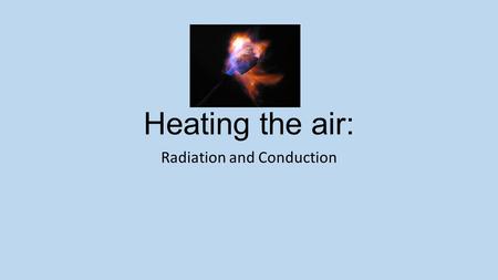 Heating the air: Radiation and Conduction. Day 1: Launch Genre: Expository Nonfiction Essential Question: What are some examples of heat transfer that.