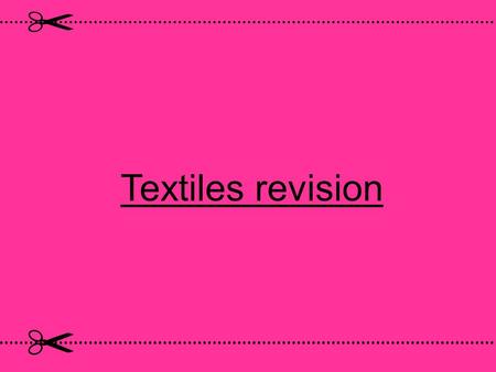 Textiles revision. contents fibres fabric construction different materials sewing machine stitches.