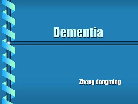 Dementia Zheng dongming. What is denmentia ? Dementia refers to an acquired,genneralized,persisting and often progressive impairment of intelligence that.
