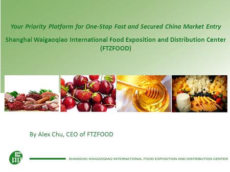 Your Priority Platform for One-Stop Fast and Secured China Market Entry Shanghai Waigaoqiao International Food Exposition and Distribution Center (FTZFOOD)