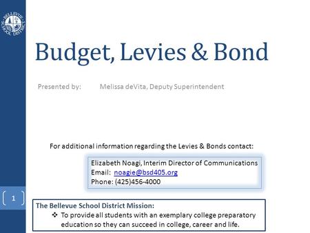 Budget, Levies & Bond Presented by: Melissa deVita, Deputy Superintendent The Bellevue School District Mission:  To provide all students with an exemplary.