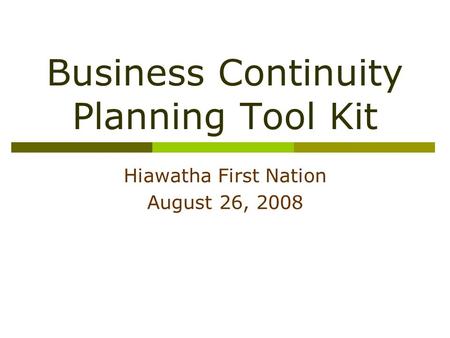Business Continuity Planning Tool Kit Hiawatha First Nation August 26, 2008.
