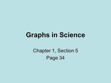 Graphs in Science Chapter 1, Section 5 Page 34.