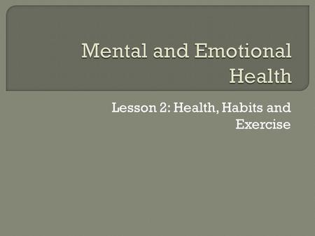 Lesson 2: Health, Habits and Exercise.  They actually affect one another. People with physical health problems often experience anxiety or depression.
