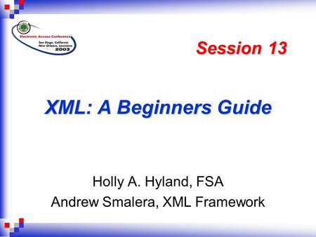 XML: A Beginners Guide Holly A. Hyland, FSA Andrew Smalera, XML Framework Session 13.