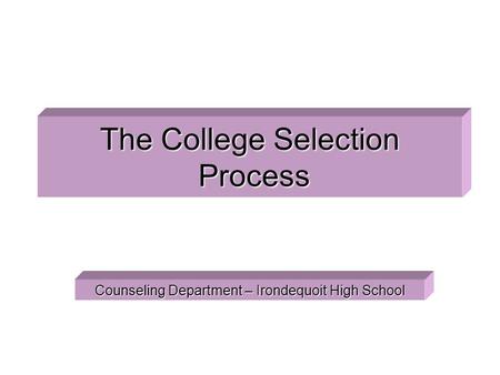 The College Selection Process Counseling Department – Irondequoit High School.