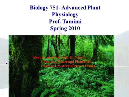 Plant Biology Fall 2006 Biology 751- Advanced Plant Physiology Prof. Tamimi Spring 2010 Reading material (Taiz & Zeiger): Chapter 3, Water and Plant Cells.