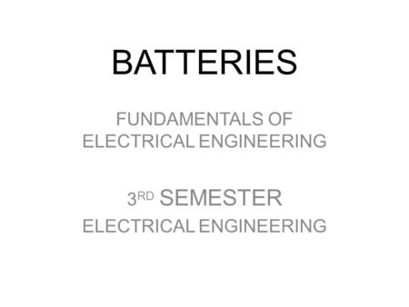 BATTERIES FUNDAMENTALS OF ELECTRICAL ENGINEERING 3RD SEMESTER