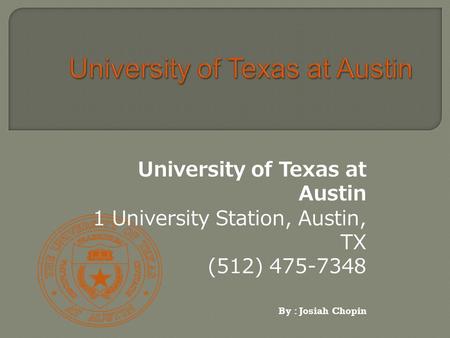 University of Texas at Austin 1 University Station, Austin, TX (512) 475-7348 By : Josiah Chopin.