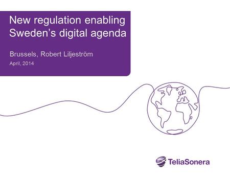 New regulation enabling Sweden’s digital agenda Brussels, Robert Liljeström April, 2014.