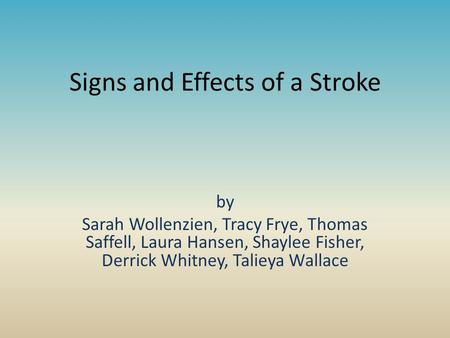 Signs and Effects of a Stroke by Sarah Wollenzien, Tracy Frye, Thomas Saffell, Laura Hansen, Shaylee Fisher, Derrick Whitney, Talieya Wallace.