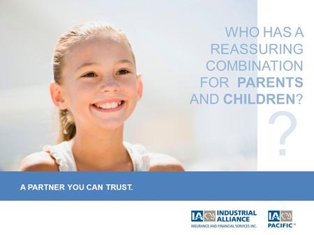 A PARTNER YOU CAN TRUST. WHO HAS A REASSURING COMBINATION FOR PARENTS AND CHILDREN?