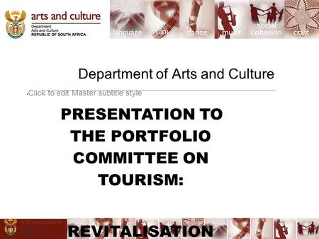 Click to edit Master subtitle style Department of Arts and Culture PRESENTATION TO THE PORTFOLIO COMMITTEE ON TOURISM: REVITALISATION OF THE HERITAGE AND.