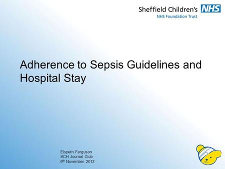 Adherence to Sepsis Guidelines and Hospital Stay Elspeth Ferguson SCH Journal Club 6 th November 2012.