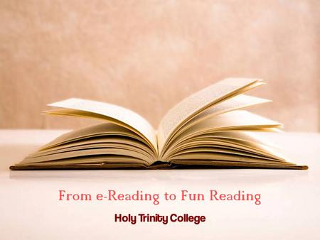 From e-Reading to Fun Reading Holy Trinity College.