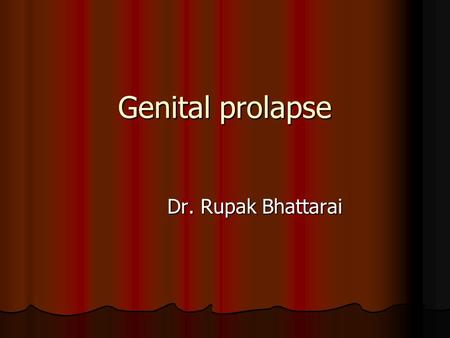 Genital prolapse Dr. Rupak Bhattarai.