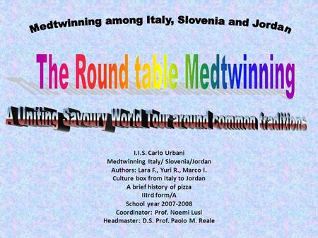 I.I.S. Carlo Urbani Medtwinning Italy/ Slovenia/Jordan Authors: Lara F., Yuri R., Marco I. Culture box from Italy to Jordan A brief history of pizza IIIrd.