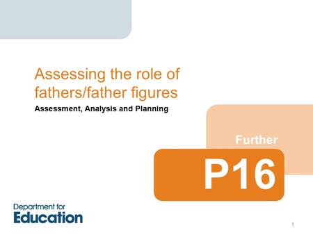 Assessment, Analysis and Planning Further Assessing the role of fathers/father figures P16 1.